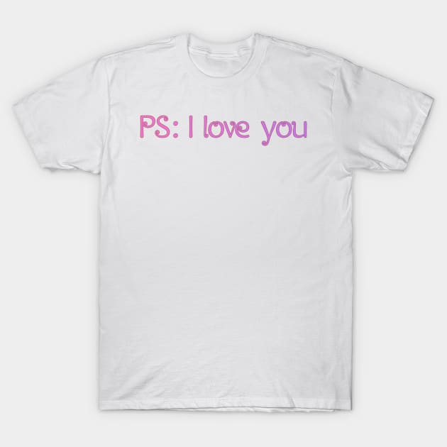 PS I love you T-Shirt by stokedstore